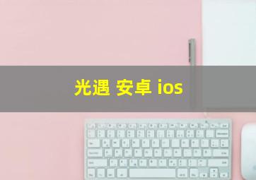 光遇 安卓 ios